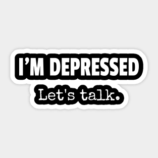 I'm Depressed Let's Talk Sticker